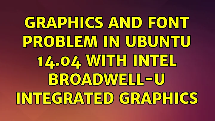 Graphics and font problem in Ubuntu 14.04 with Intel Broadwell-U Integrated Graphics