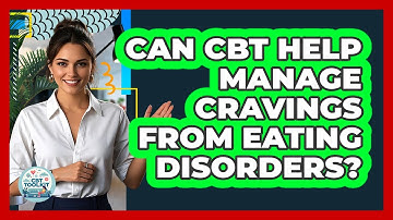 Can CBT Help Manage Cravings From Eating Disorders? - CBT Toolkit