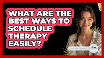 What Are The Best Ways To Schedule Therapy Easily? - Stress Free Mindset