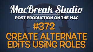 MacBreak Studio Ep 372: Creating Alternate Edits with Roles in FCP X