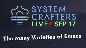 System Crafters Live! - The Many Varieties of Emacs