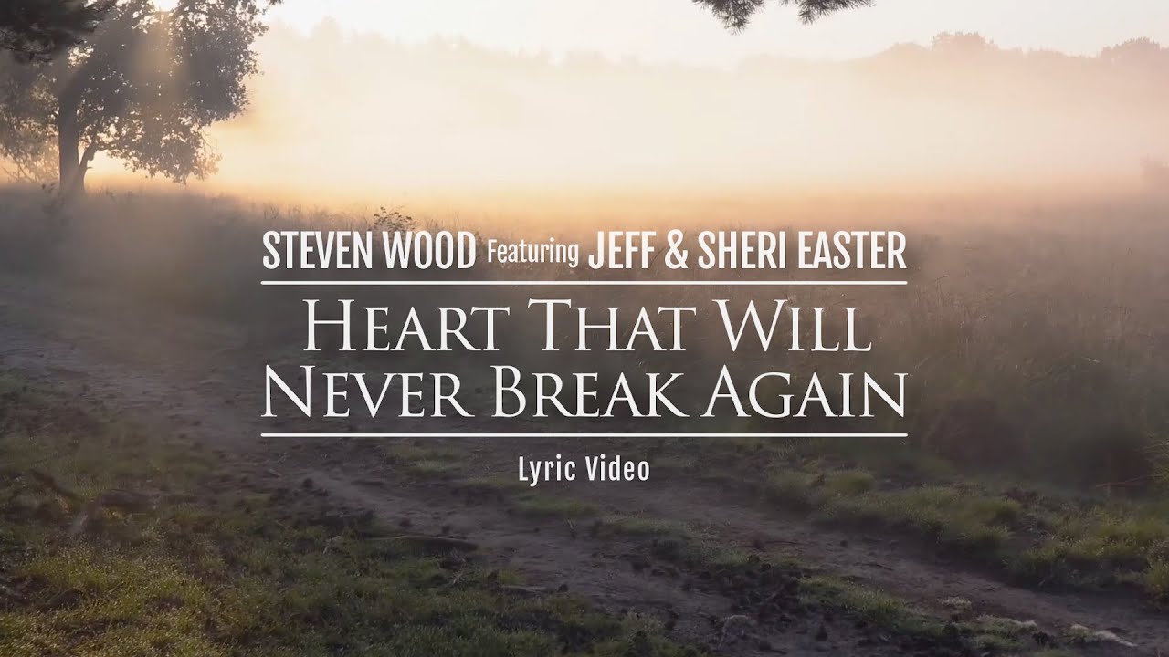 Heart That Will Never Break Again lyric audio   Steven Wood Featuring Jeff  Sheri Easter