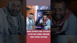 Israel Deports 400+ Activists After Tied-Hands, Kneeling Video Sparks Outrage #breakingnews #news