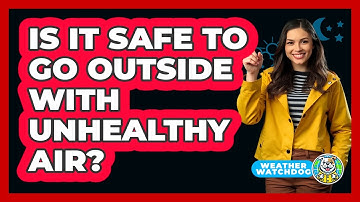 Is It Safe To Go Outside With Unhealthy Air?