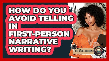 How Do You Avoid Telling In First-person Narrative Writing? - The Storytellers Room