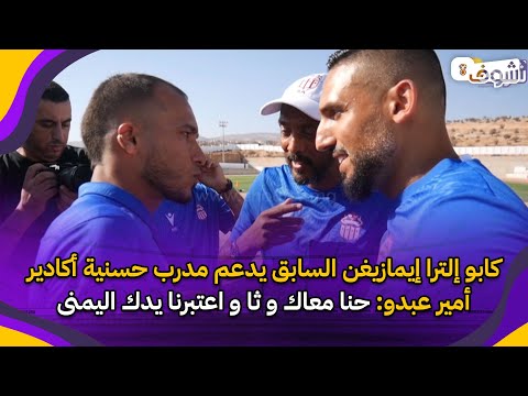 كابو إلترا إيمازيغن السابق يدعم مدرب حسنية أكادير أمير عبدو حنا معاك و ثا و اعتبرنا يدك اليمنى