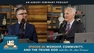 Worship, Community and the Triune God | Rev. Dr. Alan Torrance | It's Elementary Podcast Ep. 28