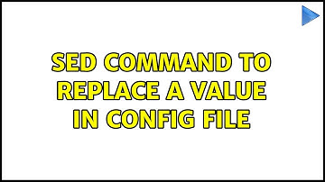 Ubuntu: sed command to replace a value in config file (3 Solutions!!)