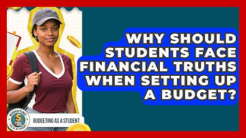 Why Should Students Face Financial Truths When Setting Up A Budget? - Budgeting as a Student