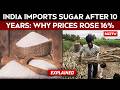 Sugar Import | Sugar Shock: Why India Is Importing Sugar After 10 Years