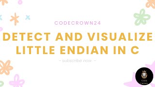 "Detect and Visualize Little Endian in C"