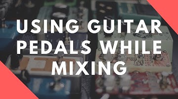 Why You Should Use Guitar Pedals For Mixing