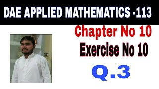 DAE Math 113 1st Year || Applied Mathematics 113 ||Chapter  10|| Exercise no 10 ||Question 3