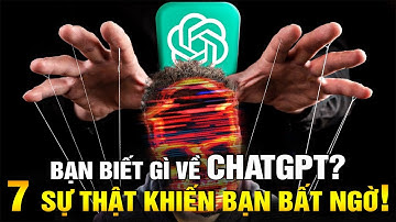 Bạn Biết Gì Về ChatGPT? 7 Sự Thật Khiến Bạn Bất Ngờ!