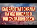 КАК РАБОТАЕТ ОХРАНА НА ЖД ВОКЗАЛЕ В РИГЕ? (ЛАТВИЯ 2023) | КРИМИНАЛЬНАЯ ЛАТВИЯ