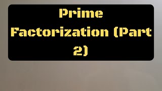 Prime Factorization (Part 2)