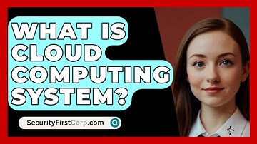 What Is Cloud Computing System? - SecurityFirstCorp.com