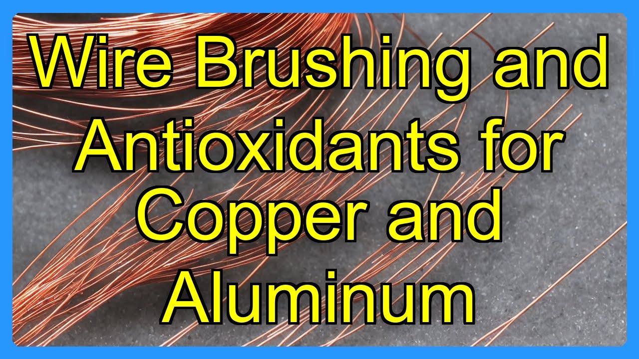 Wire Brushing and Antioxidants for Copper and Aluminum