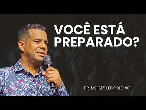 PASTOR MOISÉS LEOPOLDINO | ARE YOU PREPARED?