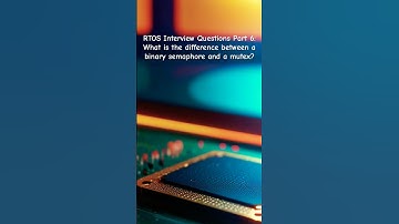 RTOS Interview Questions Part 6: What is the difference between a binary semaphore and a mutex?