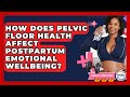 How Does Pelvic Floor Health Affect Postpartum Emotional Wellbeing? - Fertility Fitness Pro