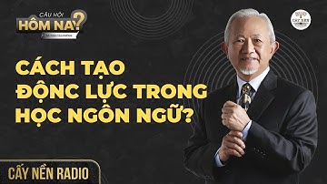 Cách tạo động lực trong học ngôn ngữ? I GS. Phan Văn Trường l Câu Hỏi Hôm Nay l Cấy Nền Radio