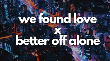 We Found Love x Better Off Alone | Tiktok Remix