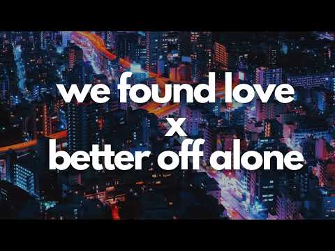 We Found Love X Better Off Alone | Tiktok Remix