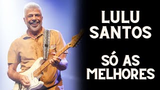 LULU SANTOS 2023 - AS TOP 10 - AS MELHORES MÚSICAS DE LULU SANTOS