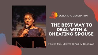THE BEST WAY TO DEAL WITH A CHEATING SPOUSE- Pst. Mrs Mildred Kingsley-Okonkwo|Deborah's Genera