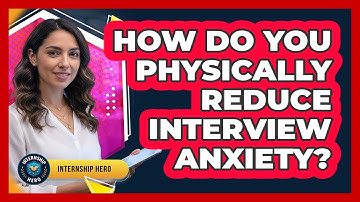 How Do You Physically Reduce Interview Anxiety?