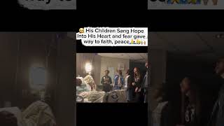 🥹 His Children Sang Hope Into His Heart
