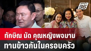 แสงส่อง 'จันทร์ส่องหล้า' ทักษิณ นัด คุณหญิงพจมาน พบปะทานข้าวกันในครอบครัว | เข้มข่าวค่ำ | 7 มิ.ย. 67