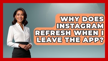 Why Does Instagram Refresh When I Leave The App? - Everyday-Networking