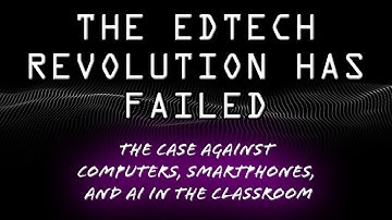 The EdTech Revolution has Failed | The Case Against Computers, Smartphones, and AI in the Classroom
