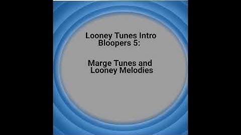 Looney Tunes Intro Bloopers 5: Marge Tunes and Looney Melodies