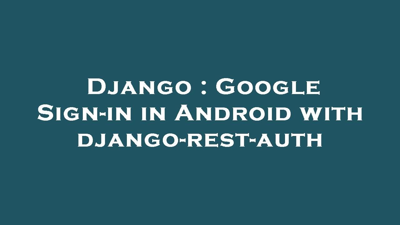 Django : Google Sign-in in Android with django-rest-auth - YouTube
