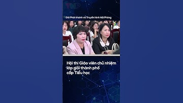 Hội thi Giáo viên chủ nhiệm lớp giỏi thành phố cấp Tiểu học