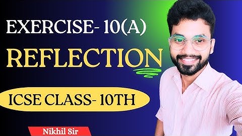 REFLECTION Exercise 10(A) Complete Solution | ICSE 10 Op Malhotra Solutions