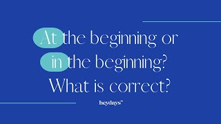 AT the beginning or IN the beginning? What is correct?