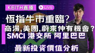 Keith直播：恆指牛市重臨！？商湯 美團 蔚來還有力爆上嗎？SMCI 港交所 阿里巴巴最新投資價值分析