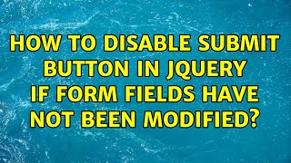 How to disable submit button in jQuery if form fields have not been modified? (8 Solutions!!)
