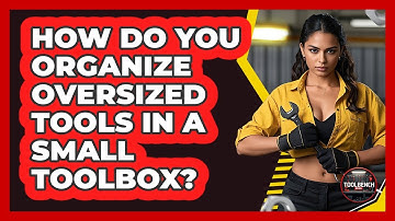 How Do You Organize Oversized Tools In A Small Toolbox? - ToolBench Pros