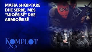 Mafia shqiptare dhe serbe, mes "miqësisë" dhe armiqësisë - Komplot