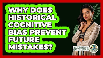 Why Does Historical Cognitive Bias Prevent Future Mistakes? - Anecdotes in Quotation