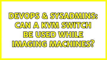 DevOps & SysAdmins: Can a KVM switch be used while imaging machines? (2 Solutions!!)