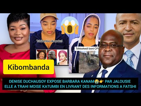 DENISE DUCHAUSOY EXPOSE BARBARA KANAM😭ELLE A TRAHI MOISE KATUMBI EN LIVRANT DES INFORMATION A FATSHI