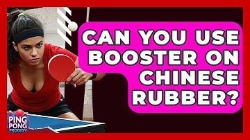 Can You Use Booster On Chinese Rubber? - Ping Pong Prodigy