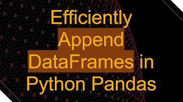 Efficiently Append DataFrames in Python Pandas