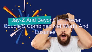 Jay-Z And Beyonc Power Couple S Combined Net Worth And Luxuries
